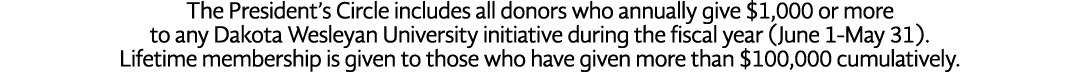 The President s Circle includes all donors who annually give  1,000 or more to any Dakota Wesleyan University initiat   
