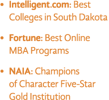• Intelligent.com: Best Colleges in South Dakota • Fortune: Best Online MBA Programs • NAIA: Champions of Character F...