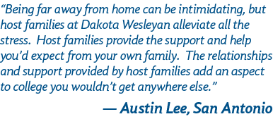 “Being far away from home can be intimidating, but host families at Dakota Wesleyan alleviate all the stress. Host fa...