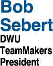 Bob Sebert DWU TeamMakers President
