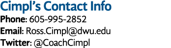 Cimpl’s Contact Info Phone: 605 995 2852 Email: Ross.Cimpl@dwu.edu Twitter: @CoachCimpl
