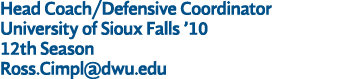 Head Coach/Defensive Coordinator University of Sioux Falls ’10 12th Season Ross.Cimpl@dwu.edu