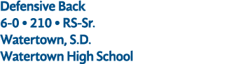Defensive Back 6 0 • 210 • RS Sr. Watertown, S.D. Watertown High School