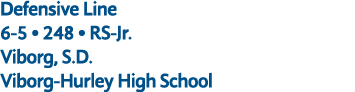 Defensive Line 6 5 • 248 • RS Jr. Viborg, S.D. Viborg Hurley High School