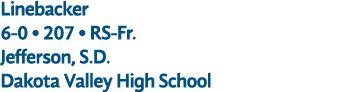 Linebacker 6 0 • 207 • RS Fr. Jefferson, S.D. Dakota Valley High School