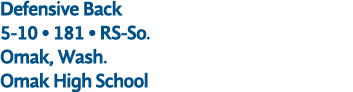 Defensive Back 5 10 • 181 • RS So. Omak, Wash. Omak High School