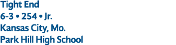 Tight End 6 3 • 254 • Jr. Kansas City, Mo. Park Hill High School