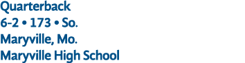Quarterback 6 2 • 173 • So. Maryville, Mo. Maryville High School