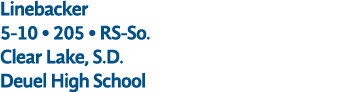 Linebacker 5 10 • 205 • RS So. Clear Lake, S.D. Deuel High School