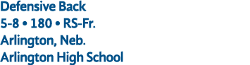 Defensive Back 5 8 • 180 • RS Fr. Arlington, Neb. Arlington High School