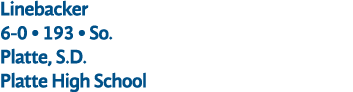 Linebacker 6 0 • 193 • So. Platte, S.D. Platte High School