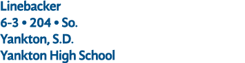 Linebacker 6 3 • 204 • So. Yankton, S.D. Yankton High School