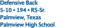 Defensive Back 5 10 • 194 • RS Sr. Palmview, Texas Palmview High School
