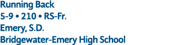 Running Back 5 9 • 210 • RS Fr. Emery, S.D. Bridgewater Emery High School
