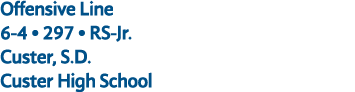 Offensive Line 6 4 • 297 • RS Jr. Custer, S.D. Custer High School