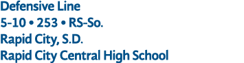 Defensive Line 5 10 • 253 • RS So. Rapid City, S.D. Rapid City Central High School