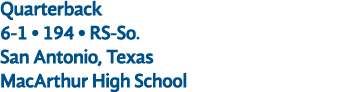 Quarterback 6 1 • 194 • RS So. San Antonio, Texas MacArthur High School