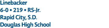 Linebacker 6 0 • 219 • RS Jr. Rapid City, S.D. Douglas High School