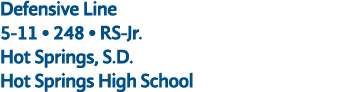 Defensive Line 5 11 • 248 • RS Jr. Hot Springs, S.D. Hot Springs High School