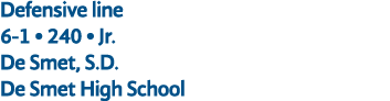 Defensive line 6 1 • 240 • Jr. De Smet, S.D. De Smet High School