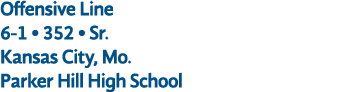 Offensive Line 6 1 • 352 • Sr. Kansas City, Mo. Parker Hill High School