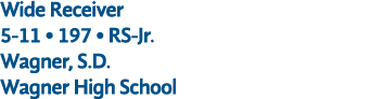 Wide Receiver 5 11 • 197 • RS Jr. Wagner, S.D. Wagner High School