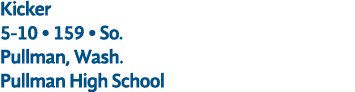 Kicker 5 10 • 159 • So. Pullman, Wash. Pullman High School