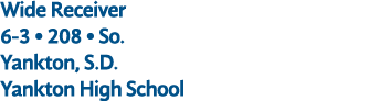 Wide Receiver 6 3 • 208 • So. Yankton, S.D. Yankton High School