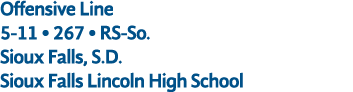 Offensive Line 5 11 • 267 • RS So. Sioux Falls, S.D. Sioux Falls Lincoln High School