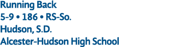 Running Back 5 9 • 186 • RS So. Hudson, S.D. Alcester Hudson High School