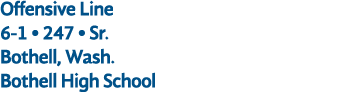 Offensive Line 6 1 • 247 • Sr. Bothell, Wash. Bothell High School
