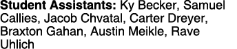 Student Assistants: Ky Becker, Samuel Callies, Jacob Chvatal, Carter Dreyer, Braxton Gahan, Austin Meikle, Rave Uhlich