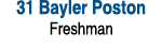 31 Bayler Poston Freshman 