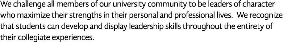We challenge all members of our university community to be leaders of character who maximize their strengths in their   