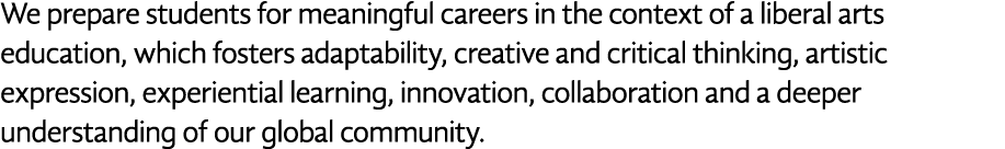 We prepare students for meaningful careers in the context of a liberal arts education, which fosters adaptability, cr   