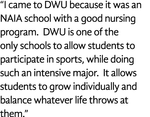  I came to DWU because it was an NAIA school with a good nursing program  DWU is one of the only schools to allow stu   