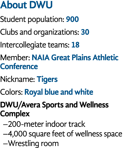 About DWU Student population: 900 Clubs and organizations: 30 Intercollegiate teams: 18 Member: NAIA Great Plains Ath   