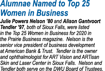 Alumnae Named to Top 25 Women in Business Julie Powers Nelson  80 and Alison Gantvoort Tendler  97, both of Sioux Fal   