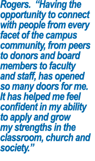 Rogers   Having the opportunity to connect with people from every facet of the campus community, from peers to donors   