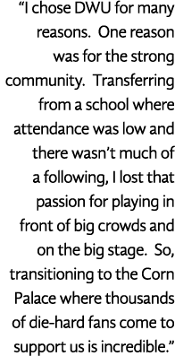  I chose DWU for many reasons  One reason was for the strong community  Transferring from a school where attendance w   