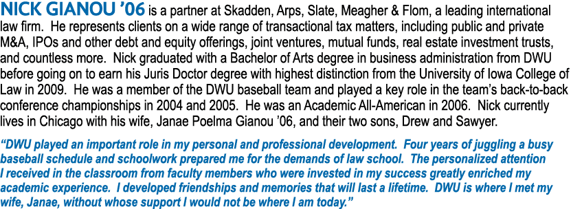 NICK GIANOU  06 is a partner at Skadden, Arps, Slate, Meagher & Flom, a leading international law firm  He represents   