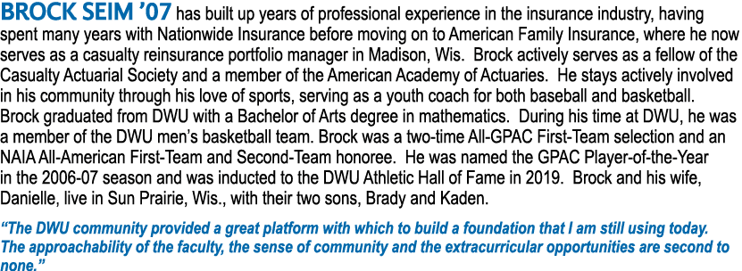 BROCK SEIM  07 has built up years of professional experience in the insurance industry, having spent many years with    