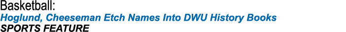 Basketball: Hoglund, Cheeseman Etch Names Into DWU History Books SPORTS FEATURE