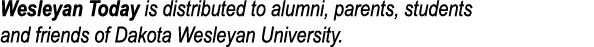 Wesleyan Today is distributed to alumni, parents, students and friends of Dakota Wesleyan University 