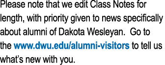 Please note that we edit Class Notes for length, with priority given to news specifically about alumni of Dakota Wesl   