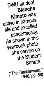 DWU student Blanche Kimoto was active in campus life and excelled academically  As shown in this yearbook photo, she    