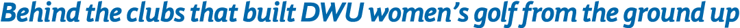 Behind the clubs that built DWU women s golf from the ground up