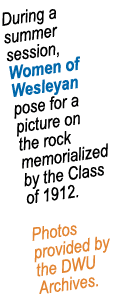 During a summer session, Women of Wesleyan pose for a picture on the rock memorialized by the Class of 1912  Photos p   