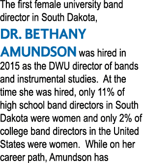The first female university band director in South Dakota, DR  BETHANY AMUNDSON was hired in 2015 as the DWU director   