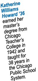 Katherine Williams Howard  36 earned her master s degree from Chicago Teacher s College in 1942 and taught for 38 yea   